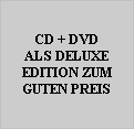 CD + DVD
ALS DELUXE
EDITION ZUM
GUTEN PREIS